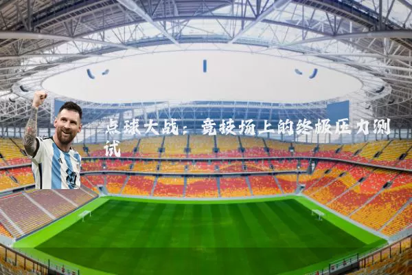 点球大战：竞技场上的终极压力测试